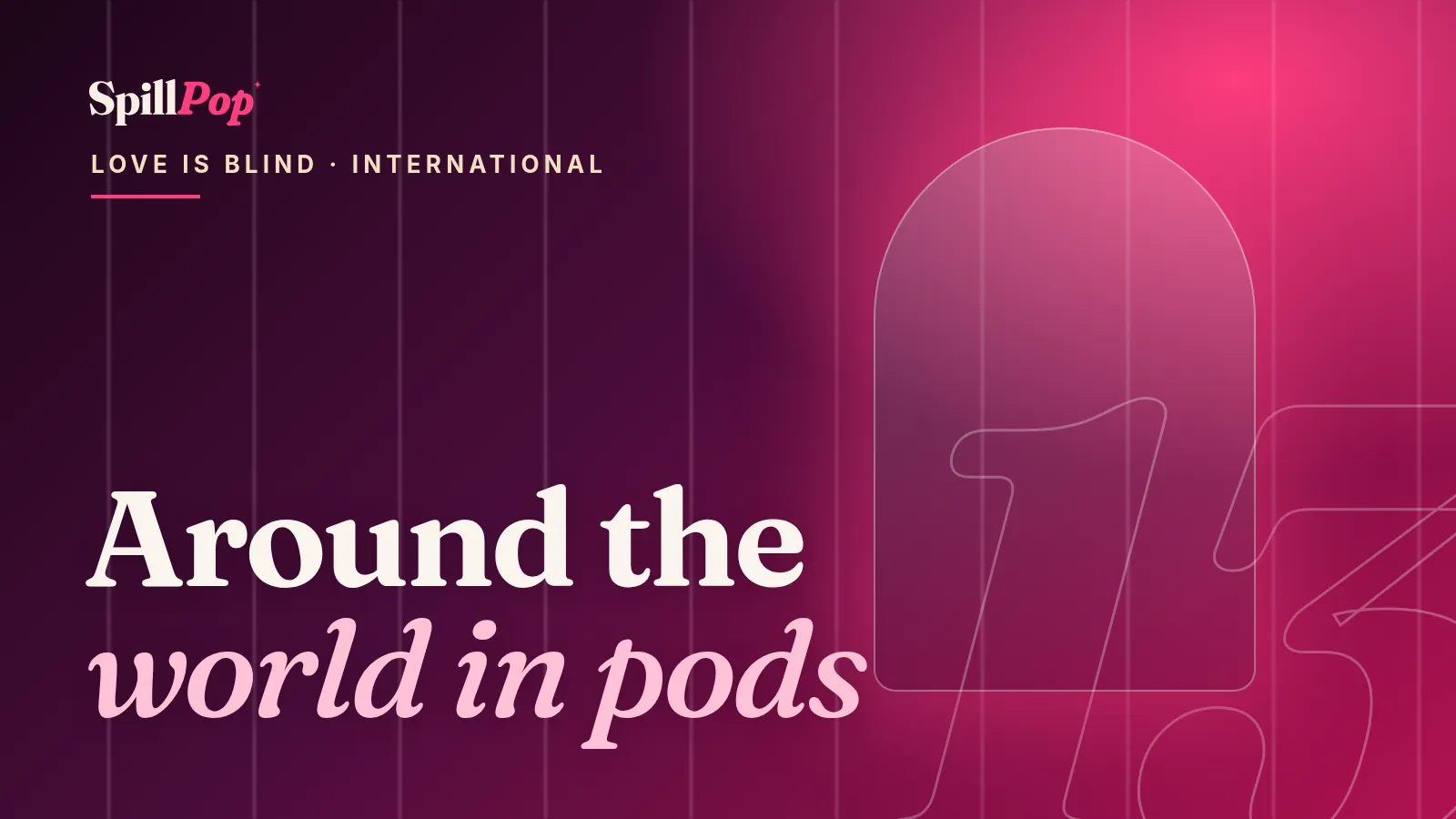 SpillPop cover art: glowing pods in violet and pink with the words Around the world in pods, Love Is Blind international guide